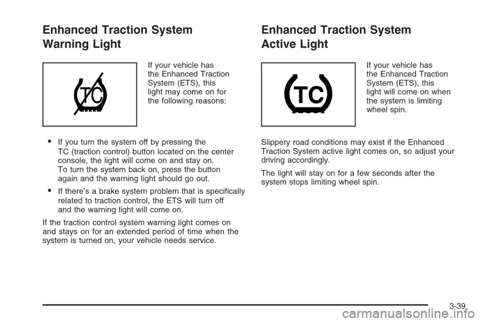 CHEVROLET MALIBU 2006 6.G Owners Manual Enhanced Traction System
Warning Light
If your vehicle has
the Enhanced Traction
System (ETS), this
light may come on for
the following reasons:
If you turn the system off by pressing the
TC (tractio