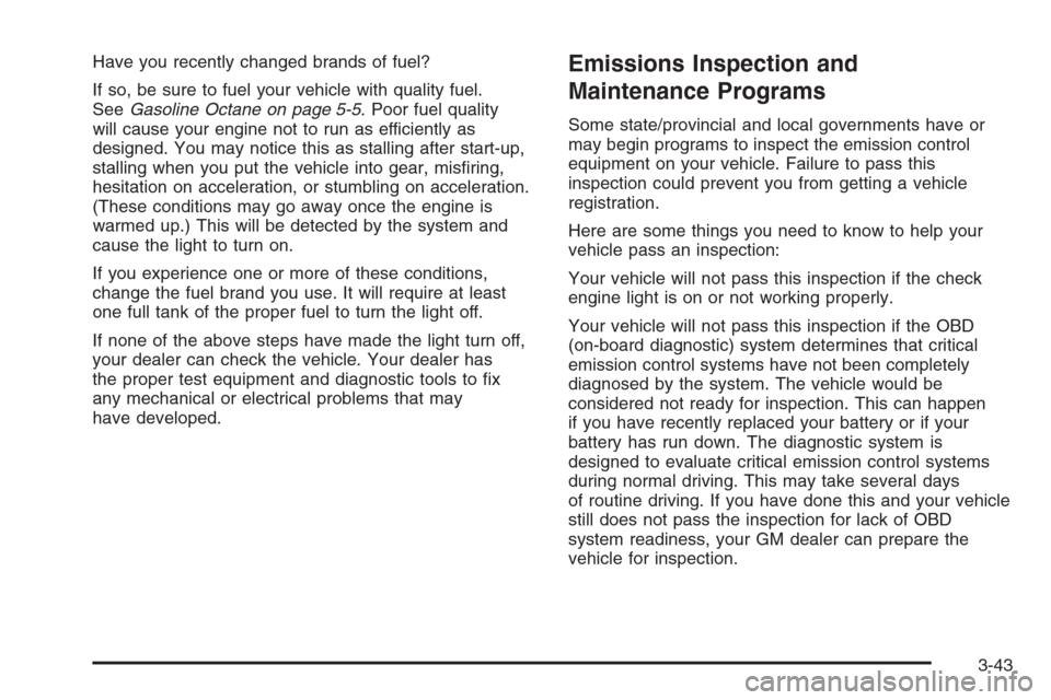 CHEVROLET MALIBU 2006 6.G Owners Manual Have you recently changed brands of fuel?
If so, be sure to fuel your vehicle with quality fuel.
SeeGasoline Octane on page 5-5. Poor fuel quality
will cause your engine not to run as efficiently as
d