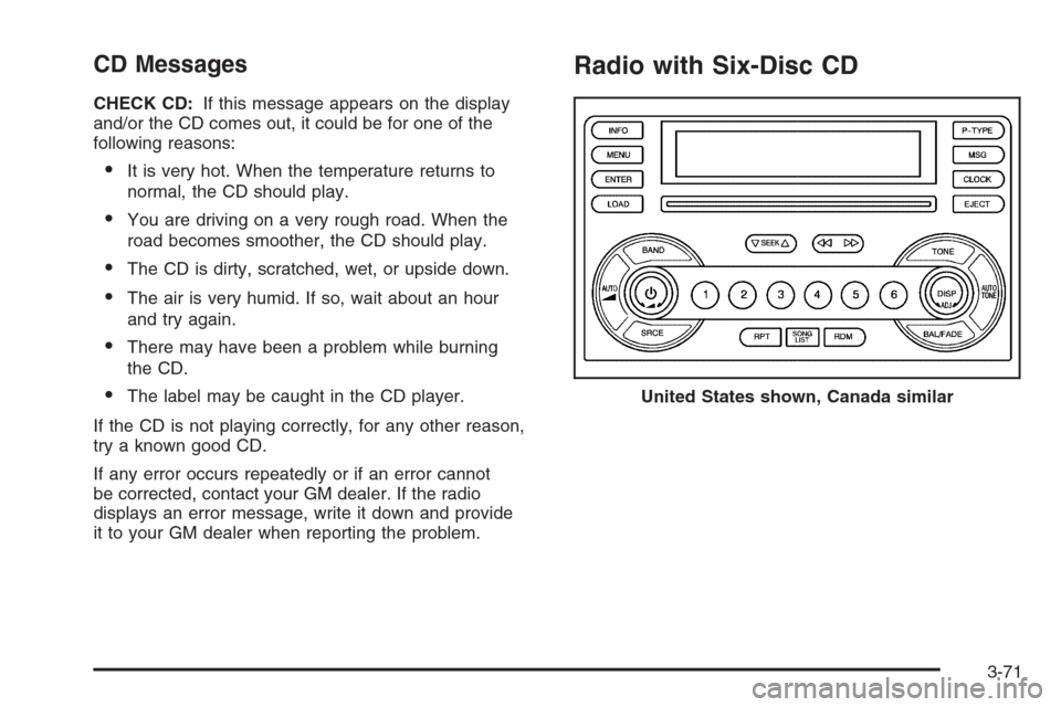 CHEVROLET MALIBU 2006 6.G Owners Manual CD Messages
CHECK CD:If this message appears on the display
and/or the CD comes out, it could be for one of the
following reasons:
It is very hot. When the temperature returns to
normal, the CD shoul