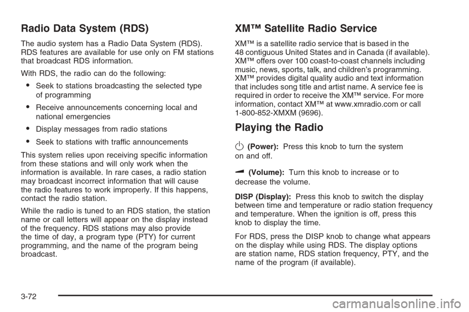 CHEVROLET MALIBU 2006 6.G Owners Manual Radio Data System (RDS)
The audio system has a Radio Data System (RDS).
RDS features are available for use only on FM stations
that broadcast RDS information.
With RDS, the radio can do the following: