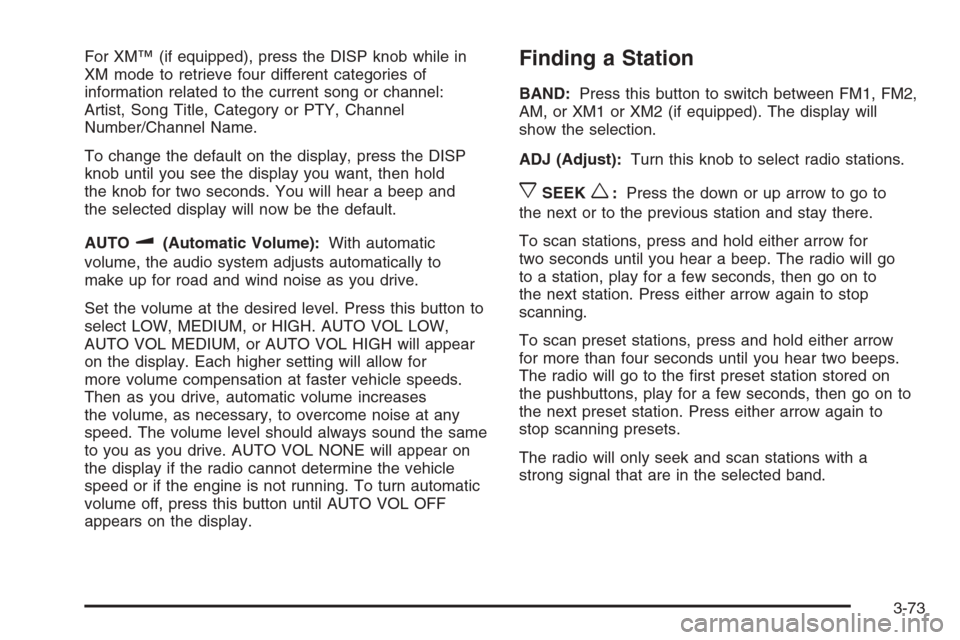 CHEVROLET MALIBU 2006 6.G Owners Manual For XM™ (if equipped), press the DISP knob while in
XM mode to retrieve four different categories of
information related to the current song or channel:
Artist, Song Title, Category or PTY, Channel
