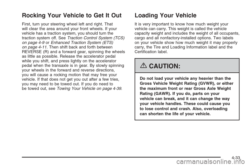 CHEVROLET MALIBU 2006 6.G Owners Manual Rocking Your Vehicle to Get It Out
First, turn your steering wheel left and right. That
will clear the area around your front wheels. If your
vehicle has a traction system, you should turn the
tractio