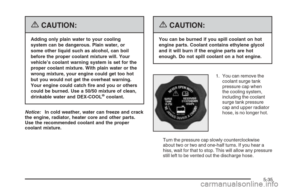 CHEVROLET MALIBU 2006 6.G Owners Manual {CAUTION:
Adding only plain water to your cooling
system can be dangerous. Plain water, or
some other liquid such as alcohol, can boil
before the proper coolant mixture will. Your
vehicle’s coolant 