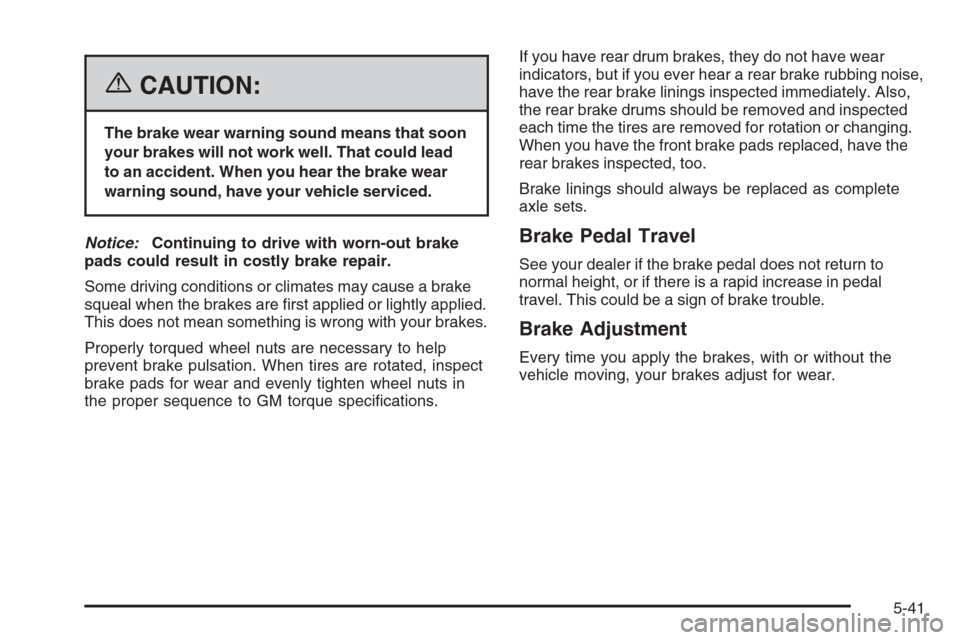 CHEVROLET MALIBU 2006 6.G Owners Manual {CAUTION:
The brake wear warning sound means that soon
your brakes will not work well. That could lead
to an accident. When you hear the brake wear
warning sound, have your vehicle serviced.
Notice:Co