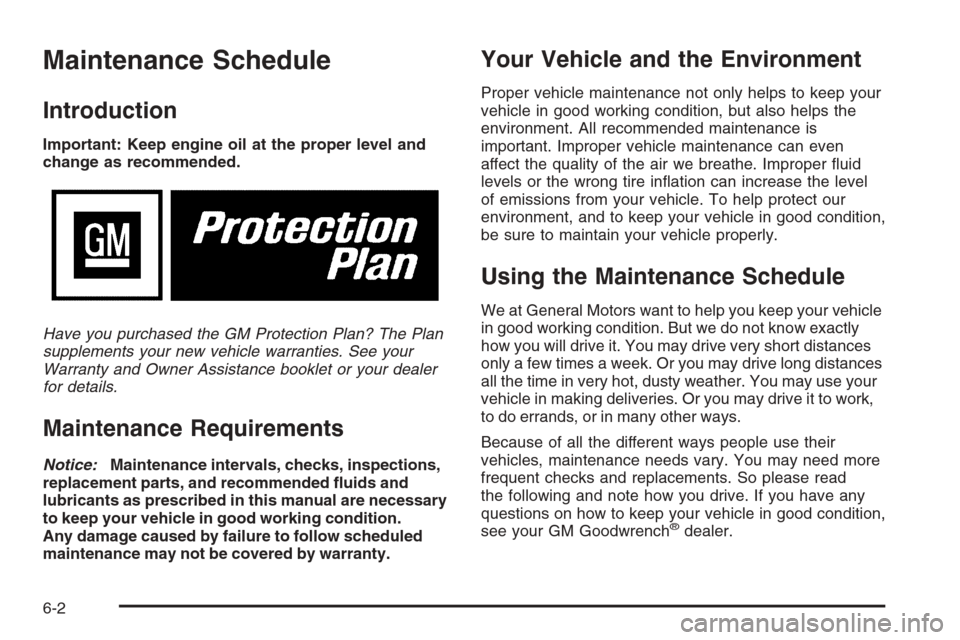 CHEVROLET MALIBU 2006 6.G Owners Manual Maintenance Schedule
Introduction
Important: Keep engine oil at the proper level and
change as recommended.
Have you purchased the GM Protection Plan? The Plan
supplements your new vehicle warranties.