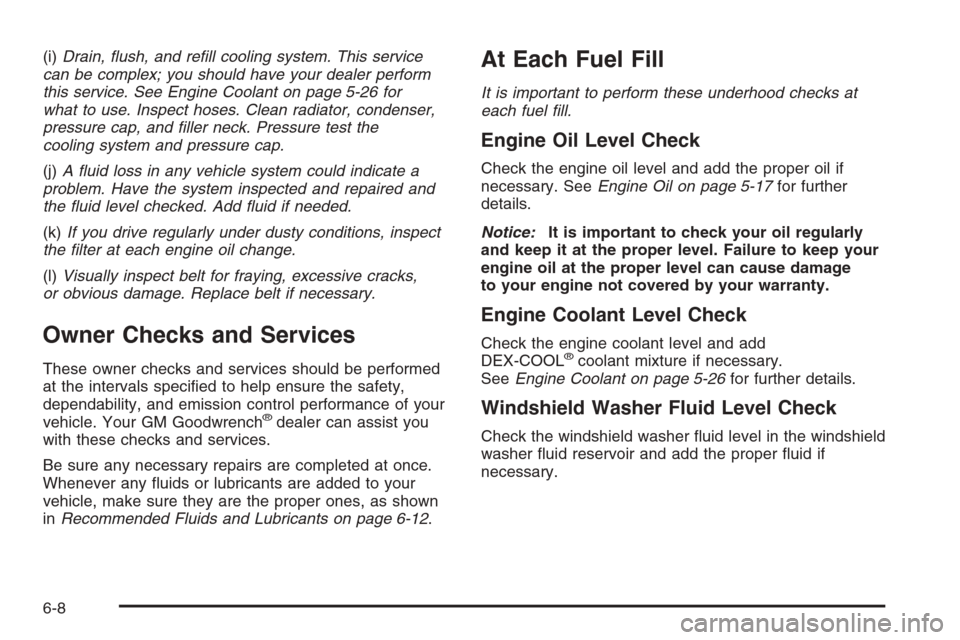 CHEVROLET MALIBU 2006 6.G Owners Manual (i)Drain, �ush, and re�ll cooling system. This service
can be complex; you should have your dealer perform
this service. See Engine Coolant on page 5-26 for
what to use. Inspect hoses. Clean radiator,
