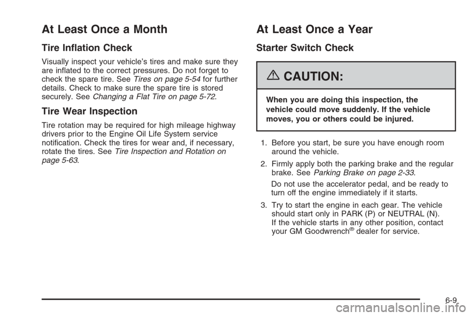CHEVROLET MALIBU 2006 6.G Owners Manual At Least Once a Month
Tire In�ation Check
Visually inspect your vehicle’s tires and make sure they
are in�ated to the correct pressures. Do not forget to
check the spare tire. SeeTires on page 5-54f