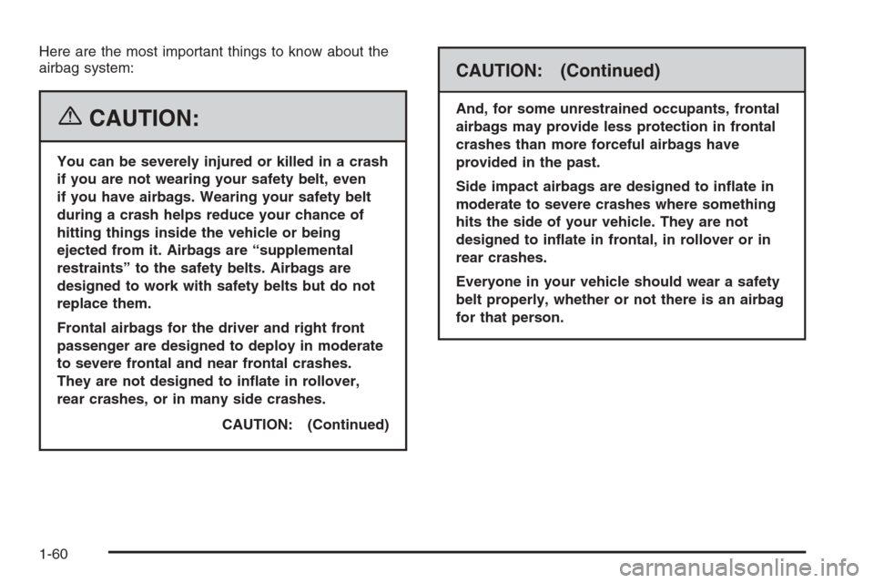 CHEVROLET MALIBU 2006 6.G Repair Manual Here are the most important things to know about the
airbag system:
{CAUTION:
You can be severely injured or killed in a crash
if you are not wearing your safety belt, even
if you have airbags. Wearin CHEVROLET MALIBU 2006 6.G Repair Manual Here are the most important things to know about the
airbag system:
{CAUTION:
You can be severely injured or killed in a crash
if you are not wearing your safety belt, even
if you have airbags. Wearin