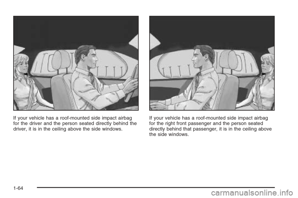CHEVROLET MALIBU 2006 6.G Repair Manual If your vehicle has a roof-mounted side impact airbag
for the driver and the person seated directly behind the
driver, it is in the ceiling above the side windows.If your vehicle has a roof-mounted si