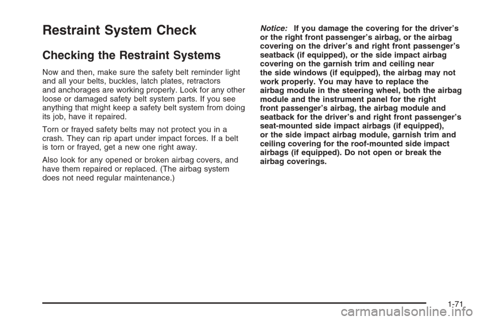 CHEVROLET MALIBU 2006 6.G Manual PDF Restraint System Check
Checking the Restraint Systems
Now and then, make sure the safety belt reminder light
and all your belts, buckles, latch plates, retractors
and anchorages are working properly. 