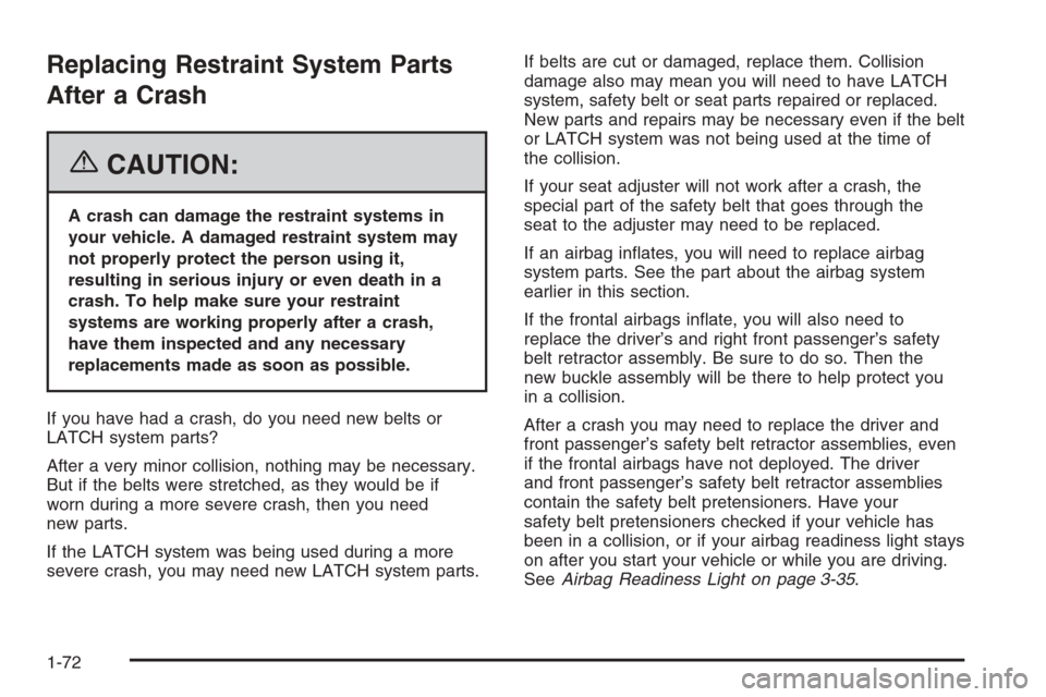 CHEVROLET MALIBU 2006 6.G Manual PDF Replacing Restraint System Parts
After a Crash
{CAUTION:
A crash can damage the restraint systems in
your vehicle. A damaged restraint system may
not properly protect the person using it,
resulting in