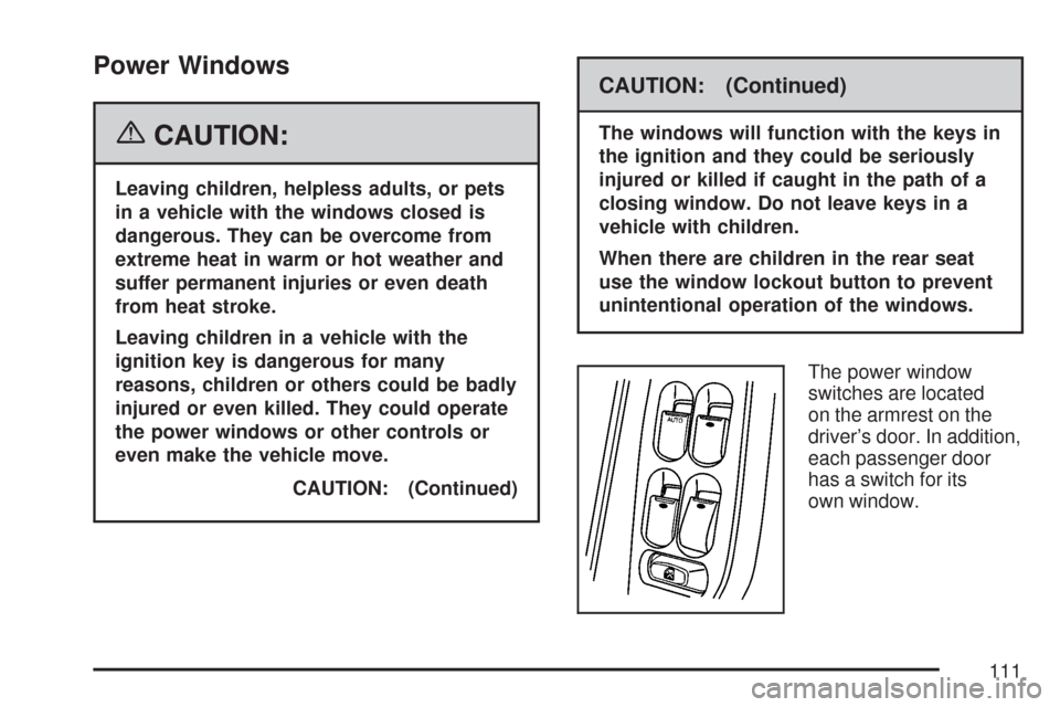 CHEVROLET MALIBU 2007 6.G Owners Manual Power Windows
{CAUTION:
Leaving children, helpless adults, or pets
in a vehicle with the windows closed is
dangerous. They can be overcome from
extreme heat in warm or hot weather and
suffer permanent
