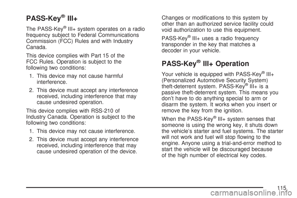 CHEVROLET MALIBU 2007 6.G Owners Manual PASS-Key®III+
The PASS-Key®III+ system operates on a radio
frequency subject to Federal Communications
Commission (FCC) Rules and with Industry
Canada.
This device complies with Part 15 of the
FCC R