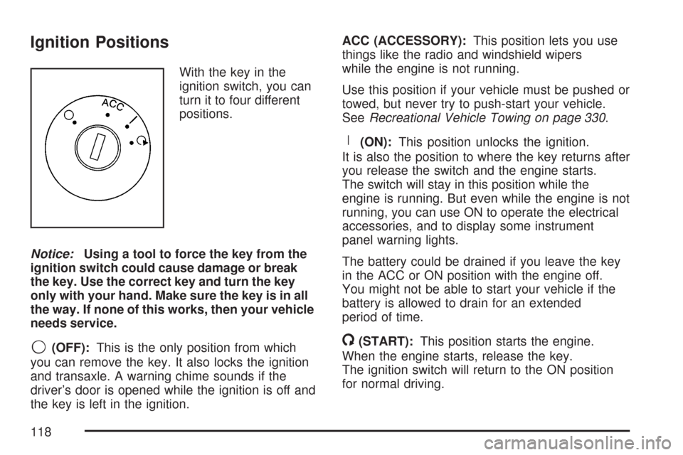 CHEVROLET MALIBU 2007 6.G Owners Manual Ignition Positions
With the key in the
ignition switch, you can
turn it to four different
positions.
Notice:Using a tool to force the key from the
ignition switch could cause damage or break
the key. 