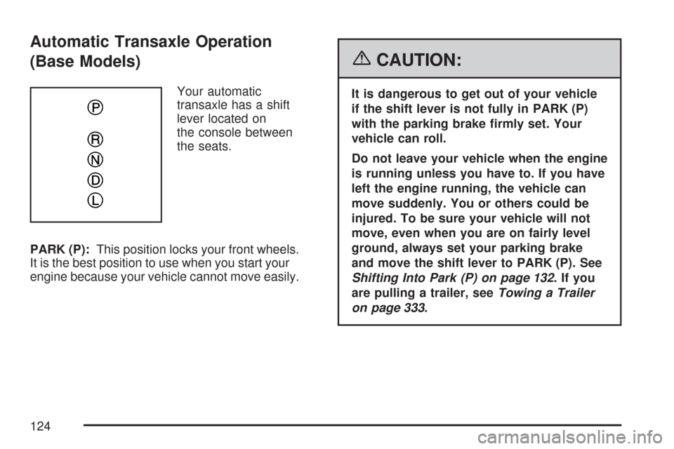 CHEVROLET MALIBU 2007 6.G Owners Manual Automatic Transaxle Operation
(Base Models)
Your automatic
transaxle has a shift
lever located on
the console between
the seats.
PARK (P):This position locks your front wheels.
It is the best position