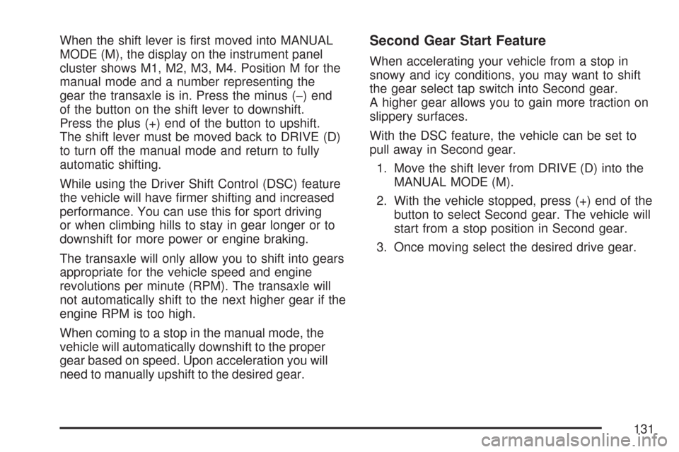 CHEVROLET MALIBU 2007 6.G Owners Manual When the shift lever is �rst moved into MANUAL
MODE (M), the display on the instrument panel
cluster shows M1, M2, M3, M4. Position M for the
manual mode and a number representing the
gear the transax