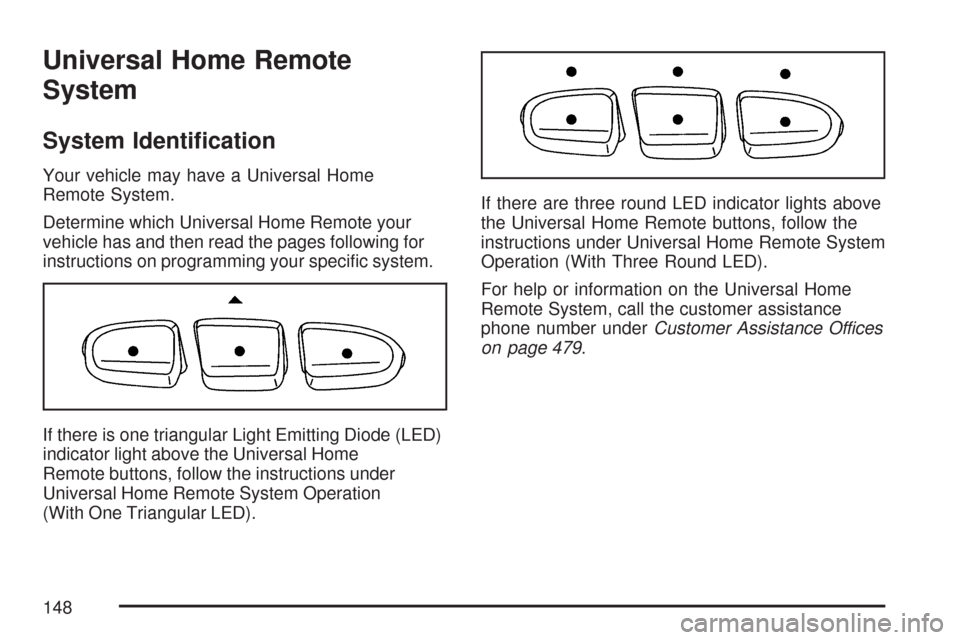 CHEVROLET MALIBU 2007 6.G Owners Manual Universal Home Remote
System
System Identi�cation
Your vehicle may have a Universal Home
Remote System.
Determine which Universal Home Remote your
vehicle has and then read the pages following for
ins