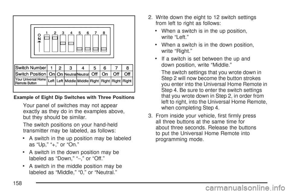 CHEVROLET MALIBU 2007 6.G Owners Manual Your panel of switches may not appear
exactly as they do in the examples above,
but they should be similar.
The switch positions on your hand-held
transmitter may be labeled, as follows:
A switch in t