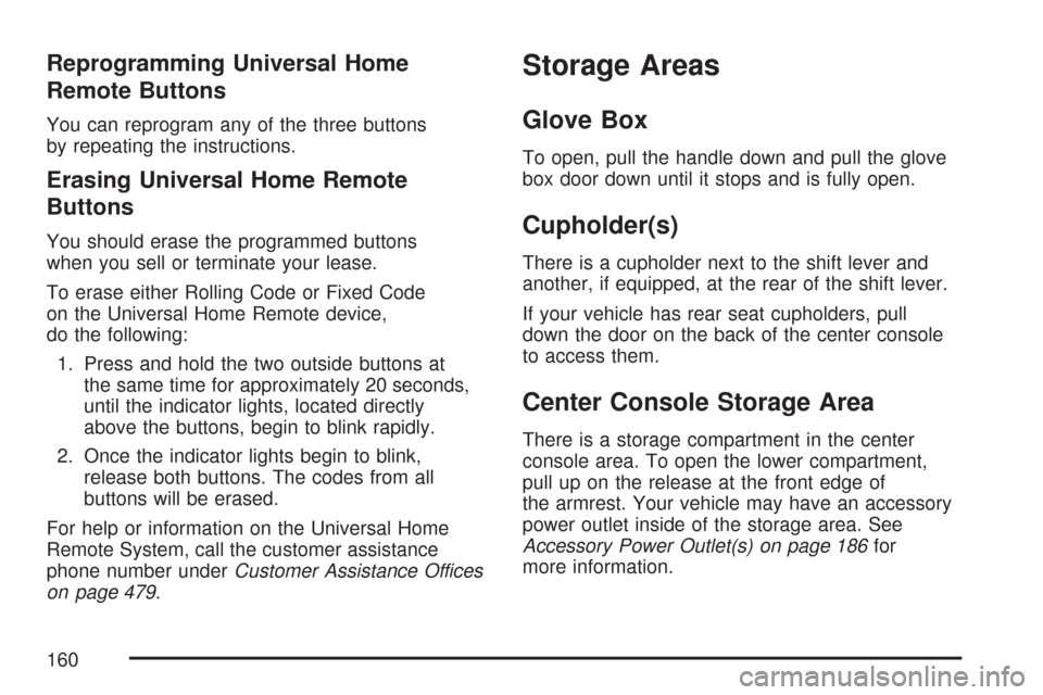 CHEVROLET MALIBU 2007 6.G Owners Manual Reprogramming Universal Home
Remote Buttons
You can reprogram any of the three buttons
by repeating the instructions.
Erasing Universal Home Remote
Buttons
You should erase the programmed buttons
when