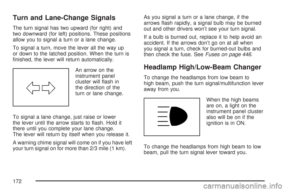 CHEVROLET MALIBU 2007 6.G Owners Manual Turn and Lane-Change Signals
The turn signal has two upward (for right) and
two downward (for left) positions. These positions
allow you to signal a turn or a lane change.
To signal a turn, move the l