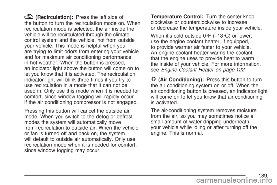 CHEVROLET MALIBU 2007 6.G Owners Manual ?(Recirculation):Press the left side of
the button to turn the recirculation mode on. When
recirculation mode is selected, the air inside the
vehicle will be recirculated through the climate
control s