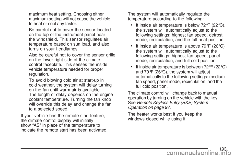 CHEVROLET MALIBU 2007 6.G Owners Manual maximum heat setting. Choosing either
maximum setting will not cause the vehicle
to heat or cool any faster.
Be careful not to cover the sensor located
on the top of the instrument panel near
the wind