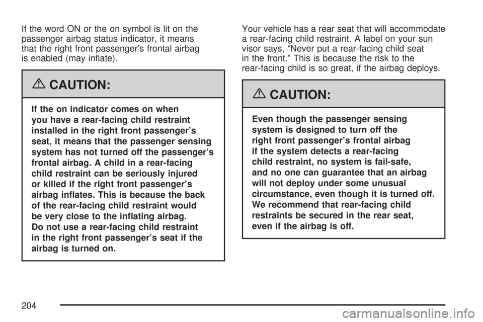 CHEVROLET MALIBU 2007 6.G Owners Manual If the word ON or the on symbol is lit on the
passenger airbag status indicator, it means
that the right front passenger’s frontal airbag
is enabled (may in�ate).
{CAUTION:
If the on indicator comes