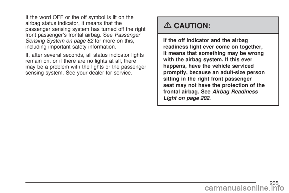CHEVROLET MALIBU 2007 6.G Owners Manual If the word OFF or the off symbol is lit on the
airbag status indicator, it means that the
passenger sensing system has turned off the right
front passenger’s frontal airbag. SeePassenger
Sensing Sy