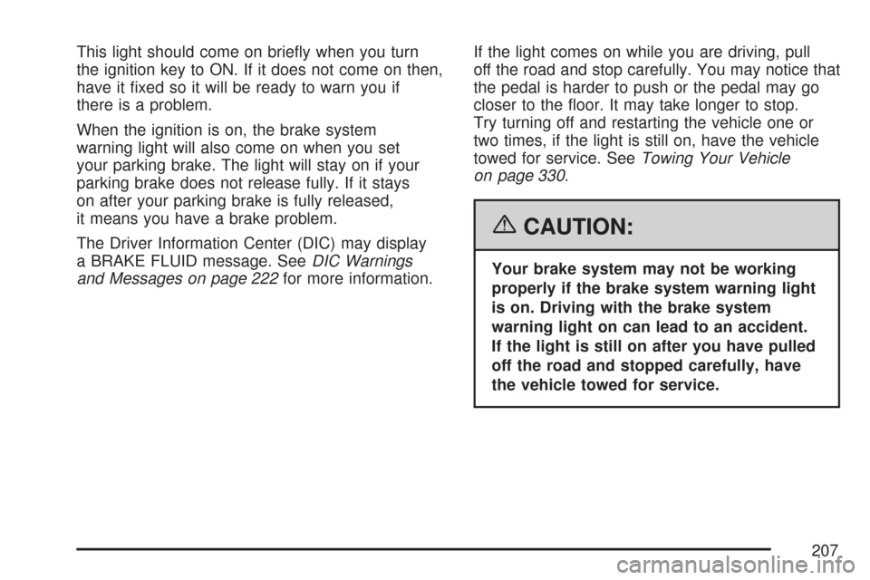 CHEVROLET MALIBU 2007 6.G Owners Manual This light should come on brie�y when you turn
the ignition key to ON. If it does not come on then,
have it �xed so it will be ready to warn you if
there is a problem.
When the ignition is on, the bra