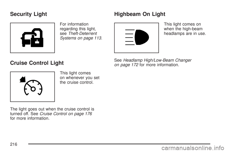 CHEVROLET MALIBU 2007 6.G Owners Manual Security Light
For information
regarding this light,
seeTheft-Deterrent
Systems on page 113.
Cruise Control Light
This light comes
on whenever you set
the cruise control.
The light goes out when the c