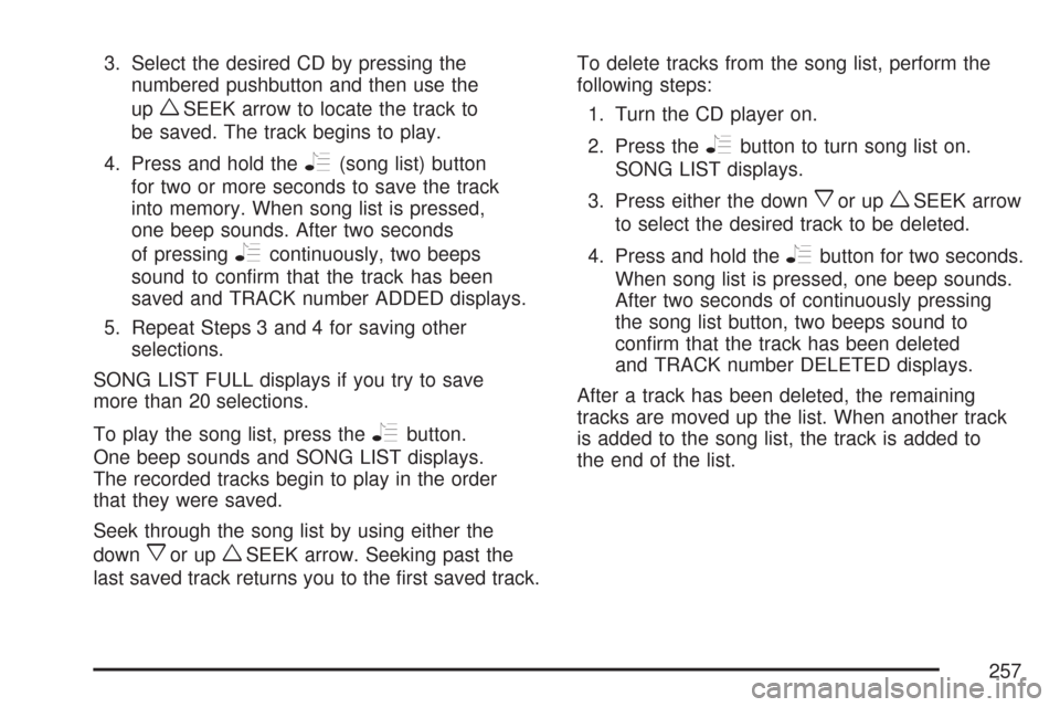 CHEVROLET MALIBU 2007 6.G Owners Manual 3. Select the desired CD by pressing the
numbered pushbutton and then use the
up
wSEEK arrow to locate the track to
be saved. The track begins to play.
4. Press and hold the
R(song list) button
for tw