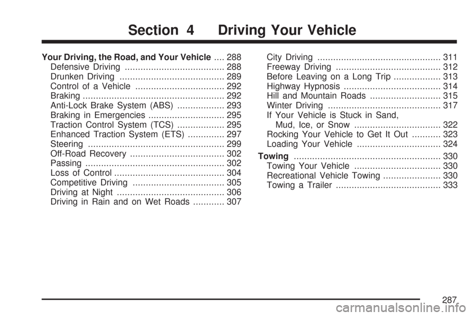 CHEVROLET MALIBU 2007 6.G Owners Manual Your Driving, the Road, and Your Vehicle.... 288
Defensive Driving...................................... 288
Drunken Driving........................................ 289
Control of a Vehicle........... CHEVROLET MALIBU 2007 6.G Owners Manual Your Driving, the Road, and Your Vehicle.... 288
Defensive Driving...................................... 288
Drunken Driving........................................ 289
Control of a Vehicle...........