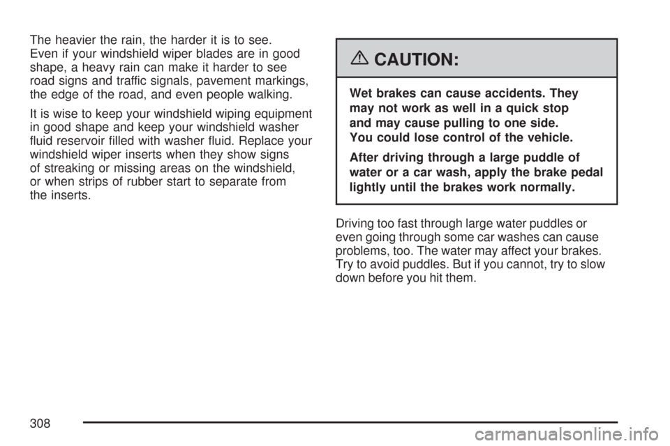 CHEVROLET MALIBU 2007 6.G Owners Manual The heavier the rain, the harder it is to see.
Even if your windshield wiper blades are in good
shape, a heavy rain can make it harder to see
road signs and traffic signals, pavement markings,
the edg