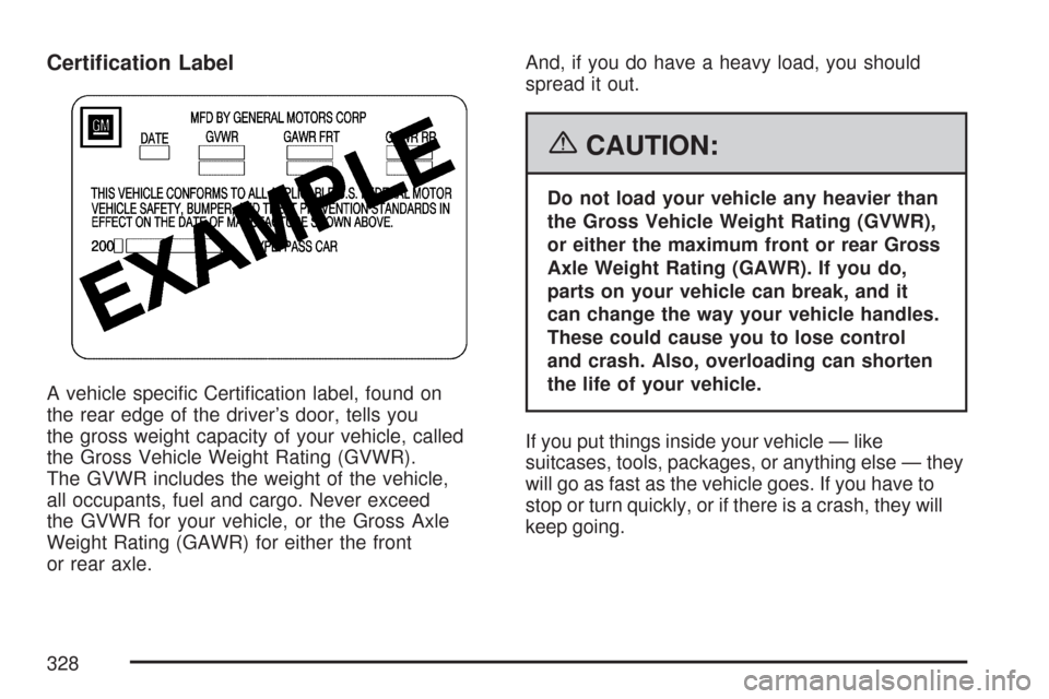 CHEVROLET MALIBU 2007 6.G Owners Manual Certi�cation Label
A vehicle speci�c Certi�cation label, found on
the rear edge of the driver’s door, tells you
the gross weight capacity of your vehicle, called
the Gross Vehicle Weight Rating (GVW