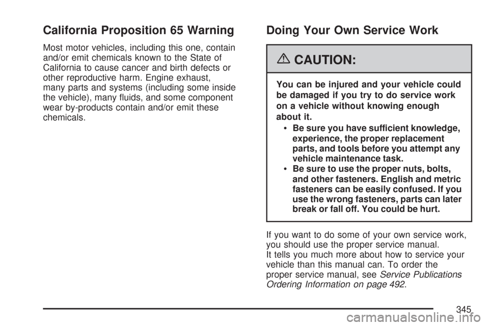 CHEVROLET MALIBU 2007 6.G Owners Manual California Proposition 65 Warning
Most motor vehicles, including this one, contain
and/or emit chemicals known to the State of
California to cause cancer and birth defects or
other reproductive harm. 