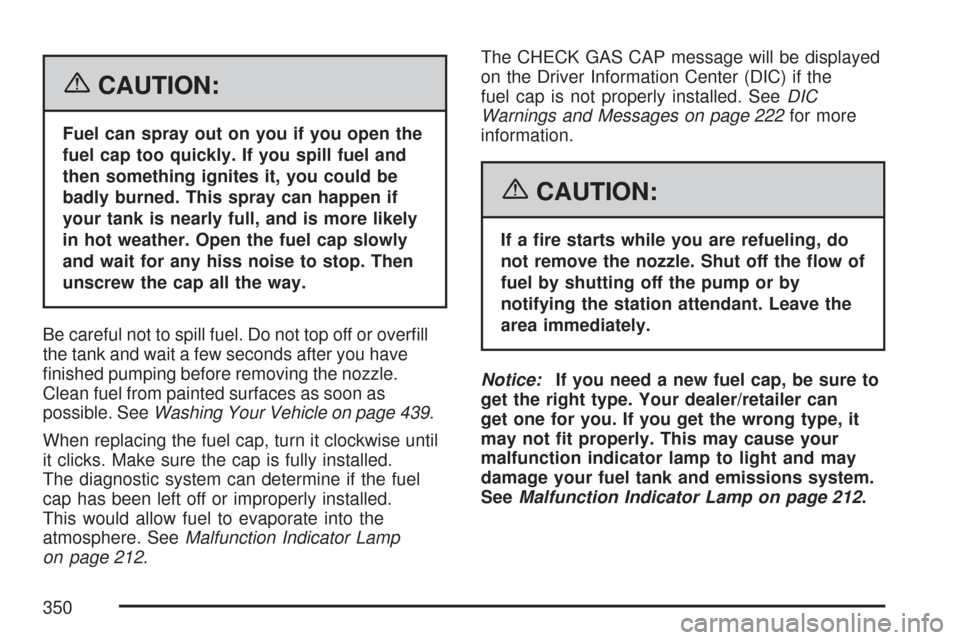 CHEVROLET MALIBU 2007 6.G Owners Manual {CAUTION:
Fuel can spray out on you if you open the
fuel cap too quickly. If you spill fuel and
then something ignites it, you could be
badly burned. This spray can happen if
your tank is nearly full,