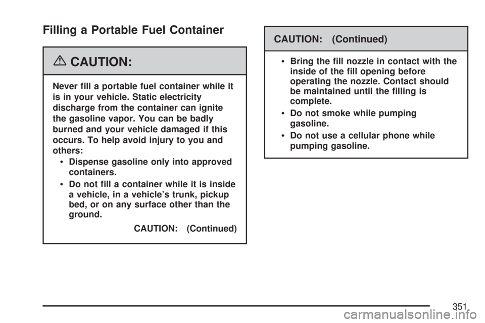 CHEVROLET MALIBU 2007 6.G Owners Manual Filling a Portable Fuel Container
{CAUTION:
Never �ll a portable fuel container while it
is in your vehicle. Static electricity
discharge from the container can ignite
the gasoline vapor. You can be b