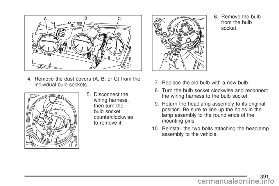 CHEVROLET MALIBU 2007 6.G Owners Manual 4. Remove the dust covers (A, B, or C) from the
individual bulb sockets.
5. Disconnect the
wiring harness,
then turn the
bulb socket
counterclockwise
to remove it.6. Remove the bulb
from the bulb
sock