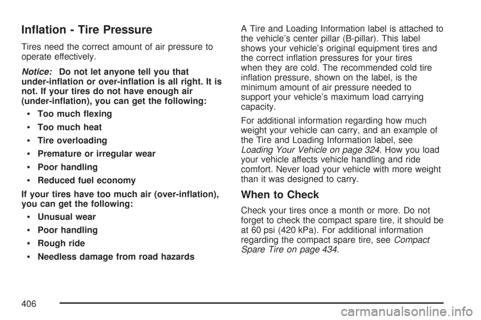 CHEVROLET MALIBU 2007 6.G Owners Manual In�ation - Tire Pressure
Tires need the correct amount of air pressure to
operate effectively.
Notice:Do not let anyone tell you that
under-in�ation or over-in�ation is all right. It is
not. If your t