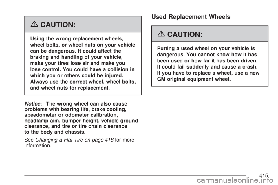 CHEVROLET MALIBU 2007 6.G Owners Manual {CAUTION:
Using the wrong replacement wheels,
wheel bolts, or wheel nuts on your vehicle
can be dangerous. It could affect the
braking and handling of your vehicle,
make your tires lose air and make y