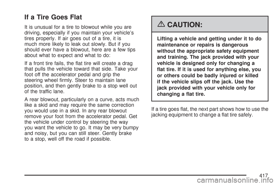 CHEVROLET MALIBU 2007 6.G Owners Manual If a Tire Goes Flat
It is unusual for a tire to blowout while you are
driving, especially if you maintain your vehicle’s
tires properly. If air goes out of a tire, it is
much more likely to leak out