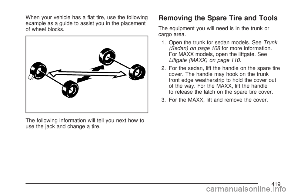 CHEVROLET MALIBU 2007 6.G Owners Manual When your vehicle has a �at tire, use the following
example as a guide to assist you in the placement
of wheel blocks.
The following information will tell you next how to
use the jack and change a tir