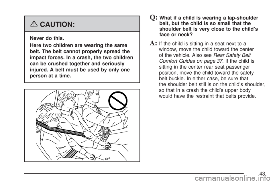 CHEVROLET MALIBU 2007 6.G Owners Manual {CAUTION:
Never do this.
Here two children are wearing the same
belt. The belt cannot properly spread the
impact forces. In a crash, the two children
can be crushed together and seriously
injured. A b