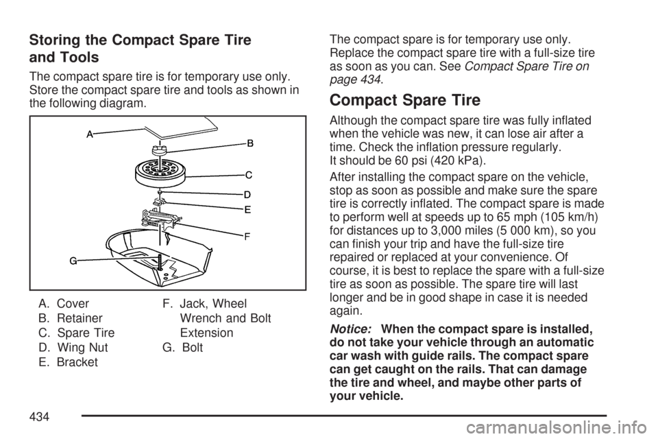 CHEVROLET MALIBU 2007 6.G Owners Manual Storing the Compact Spare Tire
and Tools
The compact spare tire is for temporary use only.
Store the compact spare tire and tools as shown in
the following diagram.
A. Cover
B. Retainer
C. Spare Tire
