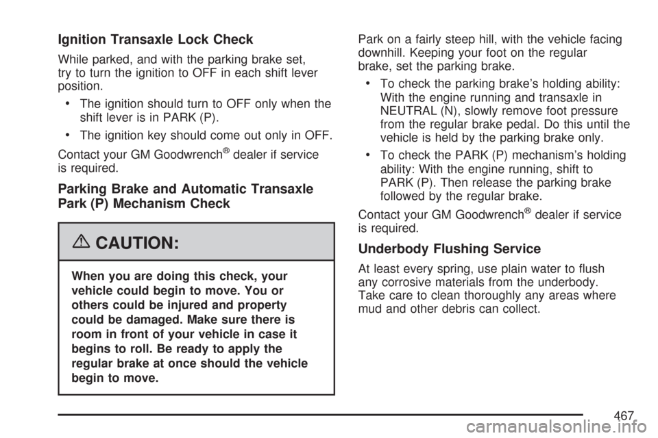 CHEVROLET MALIBU 2007 6.G Owners Manual Ignition Transaxle Lock Check
While parked, and with the parking brake set,
try to turn the ignition to OFF in each shift lever
position.
The ignition should turn to OFF only when the
shift lever is i