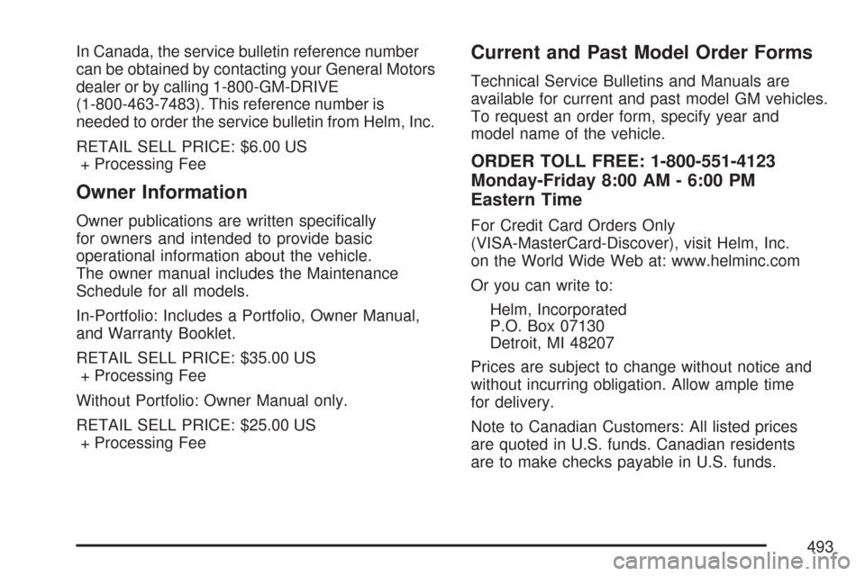 CHEVROLET MALIBU 2007 6.G Owners Manual In Canada, the service bulletin reference number
can be obtained by contacting your General Motors
dealer or by calling 1-800-GM-DRIVE
(1-800-463-7483). This reference number is
needed to order the se CHEVROLET MALIBU 2007 6.G Owners Manual In Canada, the service bulletin reference number
can be obtained by contacting your General Motors
dealer or by calling 1-800-GM-DRIVE
(1-800-463-7483). This reference number is
needed to order the se