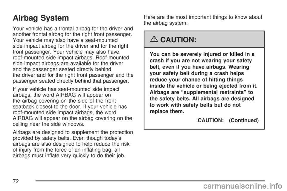 CHEVROLET MALIBU 2007 6.G Manual PDF Airbag System
Your vehicle has a frontal airbag for the driver and
another frontal airbag for the right front passenger.
Your vehicle may also have a seat-mounted
side impact airbag for the driver and
