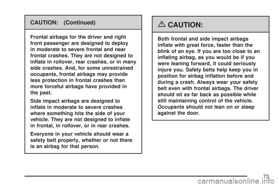 CHEVROLET MALIBU 2007 6.G Manual PDF CAUTION: (Continued)
Frontal airbags for the driver and right
front passenger are designed to deploy
in moderate to severe frontal and near
frontal crashes. They are not designed to
in�ate in rollover