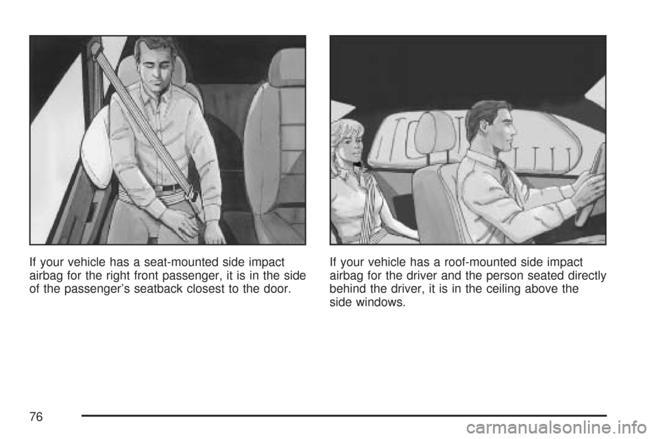 CHEVROLET MALIBU 2007 6.G Manual PDF If your vehicle has a seat-mounted side impact
airbag for the right front passenger, it is in the side
of the passenger’s seatback closest to the door.If your vehicle has a roof-mounted side impact
