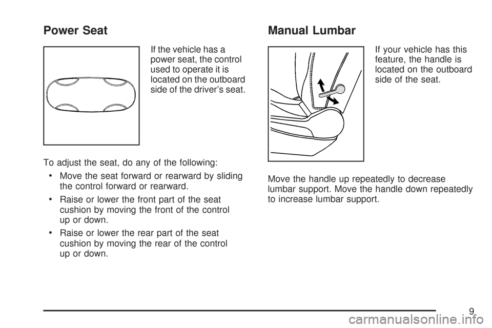 CHEVROLET MALIBU 2007 6.G Owners Manual Power Seat
If the vehicle has a
power seat, the control
used to operate it is
located on the outboard
side of the driver’s seat.
To adjust the seat, do any of the following:
Move the seat forward or
